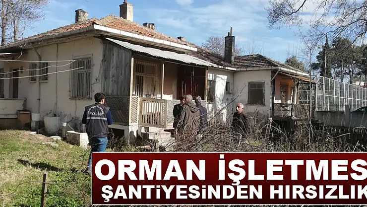 Orman İşletmesi şantiyesinden hırsızlık