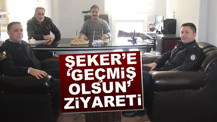 Şeker'e 'geçmiş olsun' ziyareti