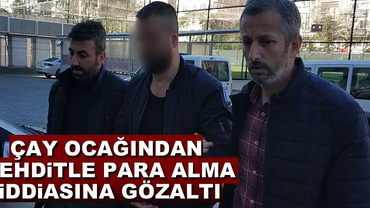 Çay ocağından tehditle para alma iddiasına gözaltı