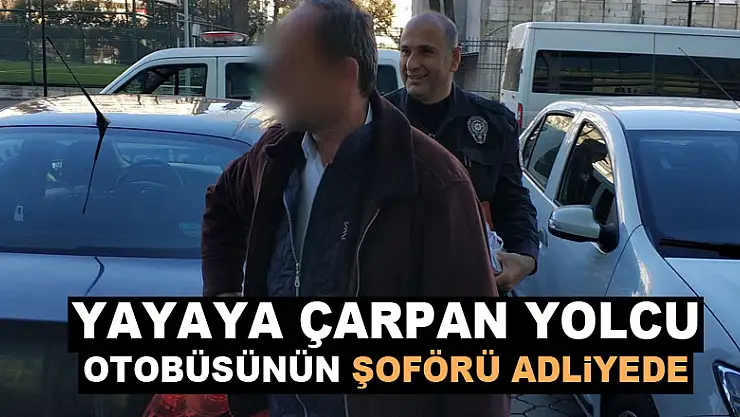 Yayaya çarpan yolcu otobüsünün şoförü adliyede