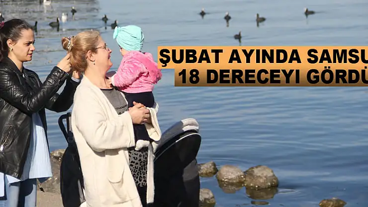 Şubat ayında Samsun 18 dereceyi gördü