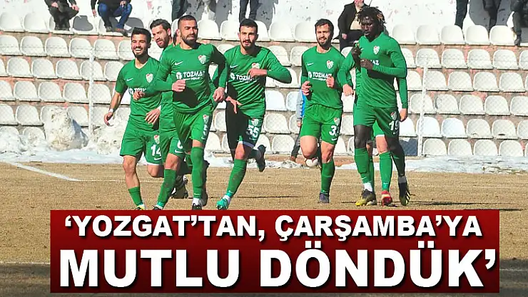 HASAN ŞENGÜN: 'YOZGAT'TAN, ÇARŞAMBA'YA MUTLU DÖNDÜK'