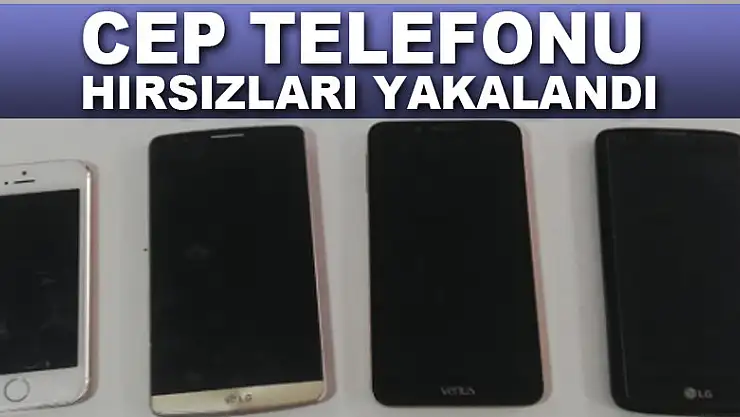 CEP TELEFONU HIRSIZLARI YAKALANDI
