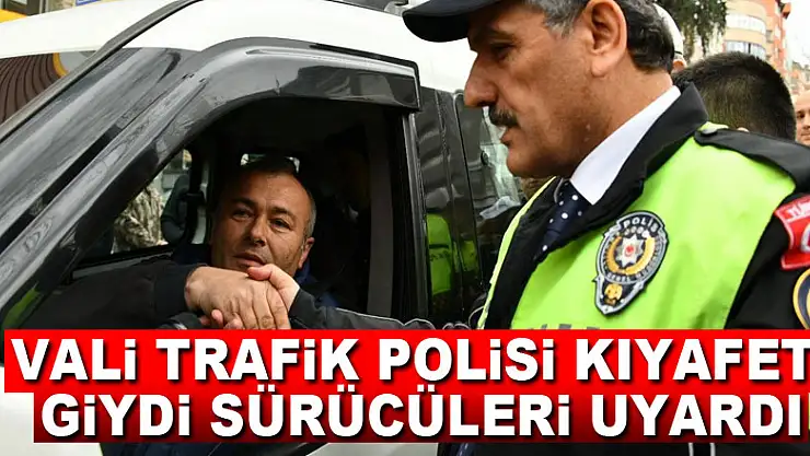 Vali trafik polisi kıyafeti giydi sürücüleri uyardı