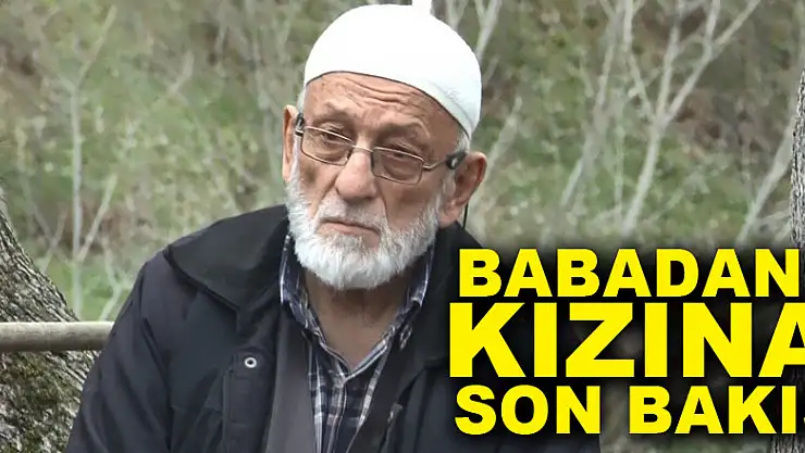 Babadan kızına son bakış