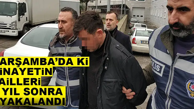 Çarşamba'da ki cinayetin failleri 3 yıl sonra yakalandı