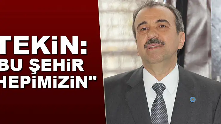 Tekin: 'Bu şehir hepimizin'