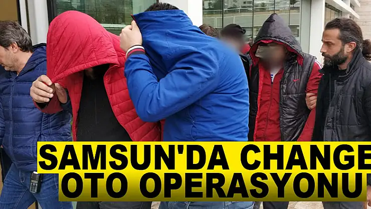 Samsun'da change oto operasyonu: 6 gözaltı