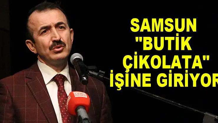 Samsun 'butik çikolata' işine giriyor 