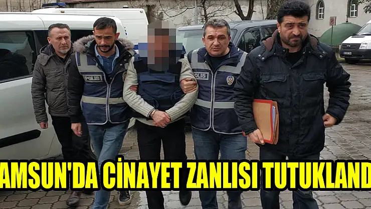 Samsun'da cinayet zanlısı tutuklandı 