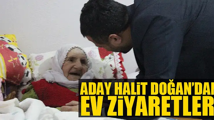 Aday Halit Doğan'dan ev ziyaretleri
