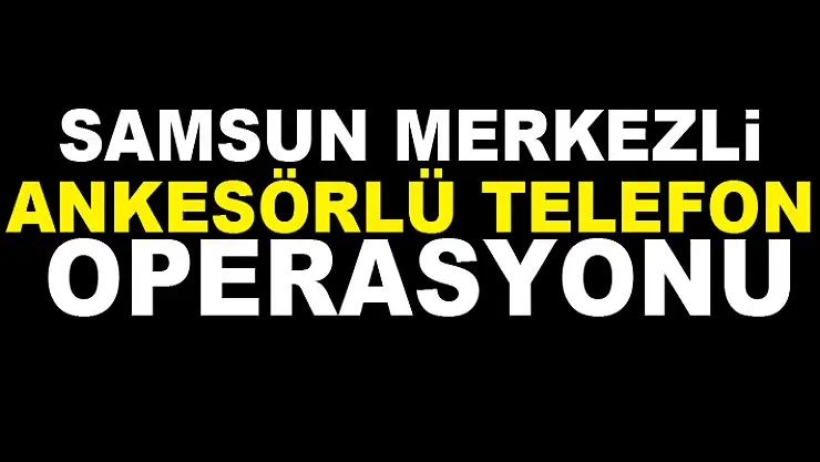 Samsun merkezli ankesörlü telefon operasyonu: 10 gözaltı