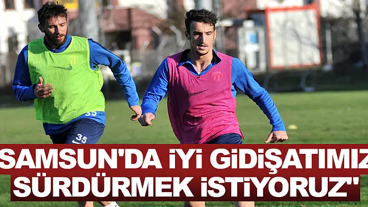 Akyel: 'Samsun'da iyi gidişatımızı sürdürmek istiyoruz'