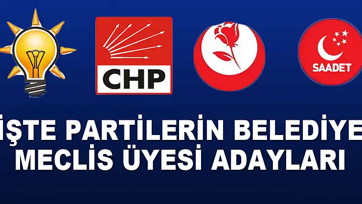 İŞTE PARTİLERİN BELEDİYE MECLİS ÜYESİ ADAYLARI
