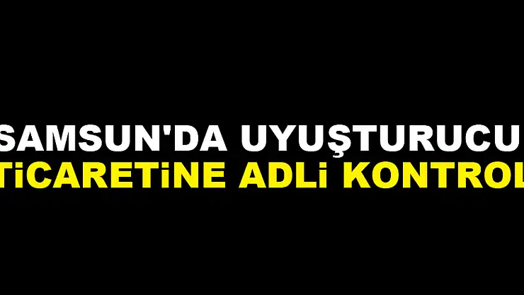 Samsun'da uyuşturucu ticaretine adli kontrol