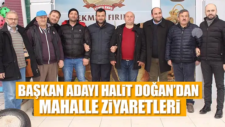 BAŞKAN ADAYI HALİT DOĞAN'DAN MAHALLE ZİYARETLERİ 