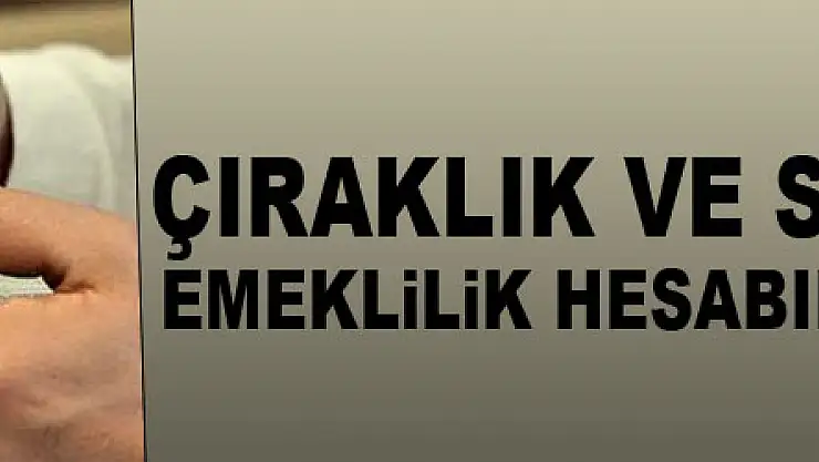 Çıraklık ve Staj Süreleri Emeklilik Hesabına Dahil Edilecek