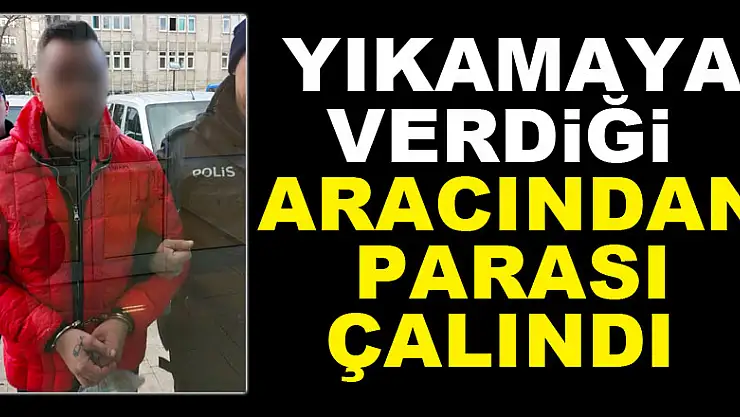 Yıkamaya verdiği aracından parası çalındı