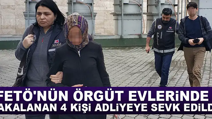 FETÖ'nün örgüt evlerinde yakalanan 4 kişi adliyeye sevk edildi