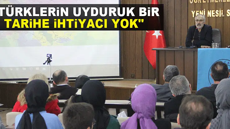 'Türklerin uyduruk bir tarihe ihtiyacı yok' 