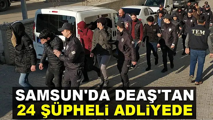 Samsun'da DEAŞ'tan 24 şüpheli adliyede