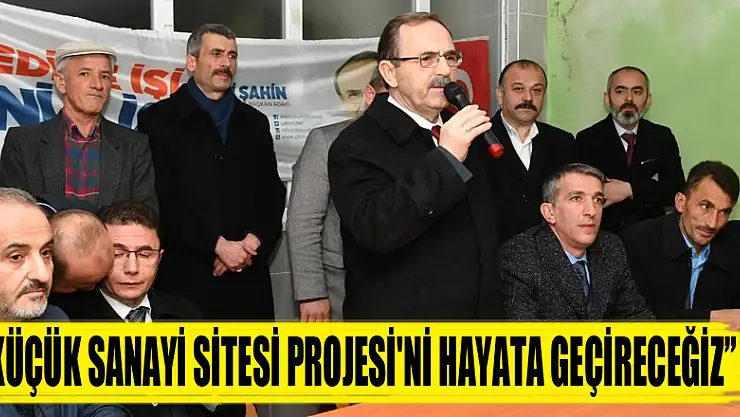 Başkan Şahin: 'Küçük Sanayi Sitesi Projesi'ni hayata geçireceğiz' 