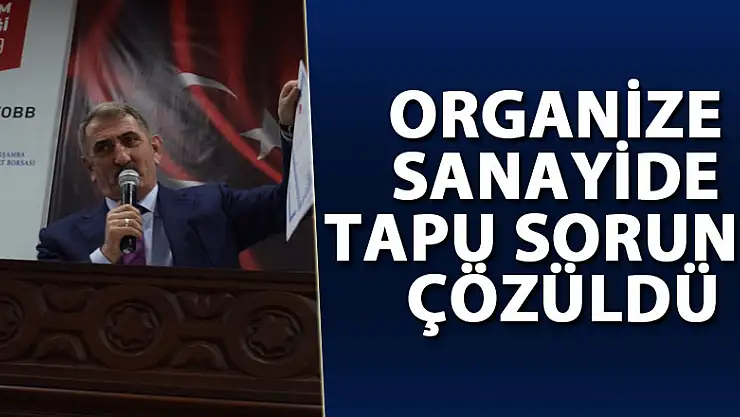 ORGANİZE SANAYİDE TAPU SORUNU ÇÖZÜLDÜ