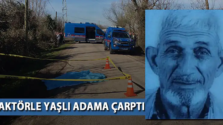 TRAKTÖRLE YAŞLI ADAMA ÇARPTI: 1 ÖLÜ