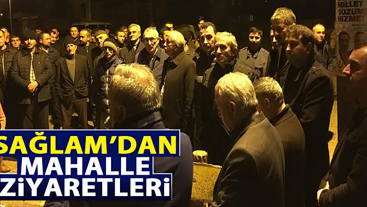 SAĞLAM'DAN MAHALLE ZİYARETLERİ