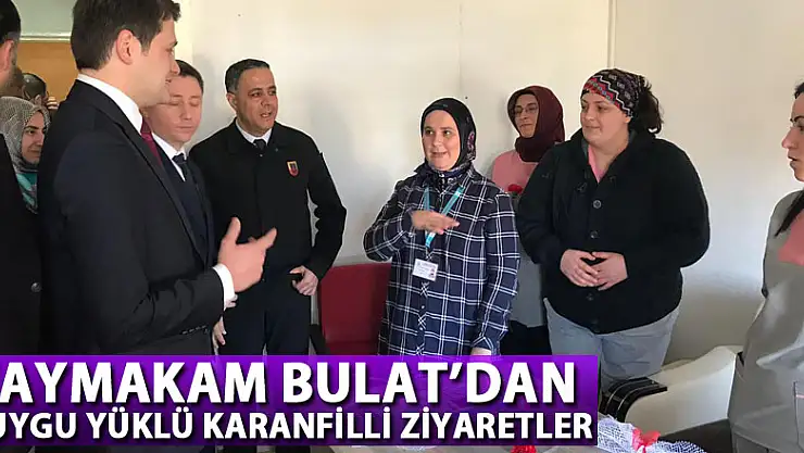 KAYMAKAM BULAT'DAN DUYGU YÜKLÜ KARANFİLLİ ZİYARETLER