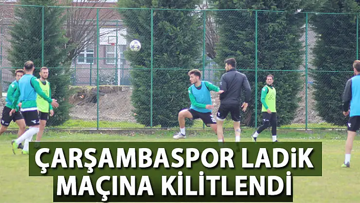 ÇARŞAMBASPOR LADİK MAÇINA KİLİTLENDİ