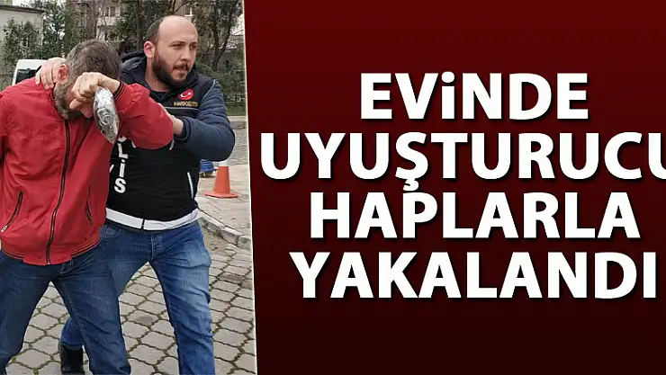 Evinde uyuşturucu haplarla yakalandı