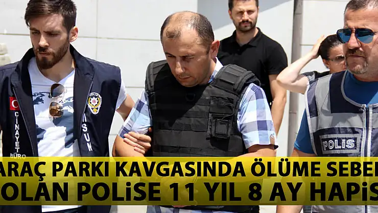 Araç parkı kavgasında ölüme sebep olan polise 11 yıl 8 ay hapis