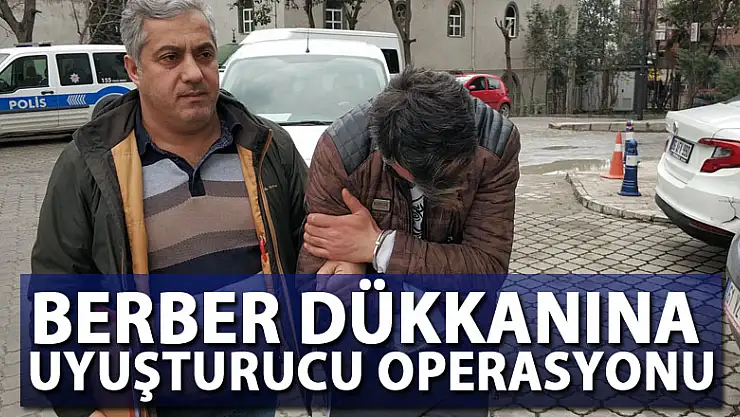 Berber dükkanına uyuşturucu operasyonu