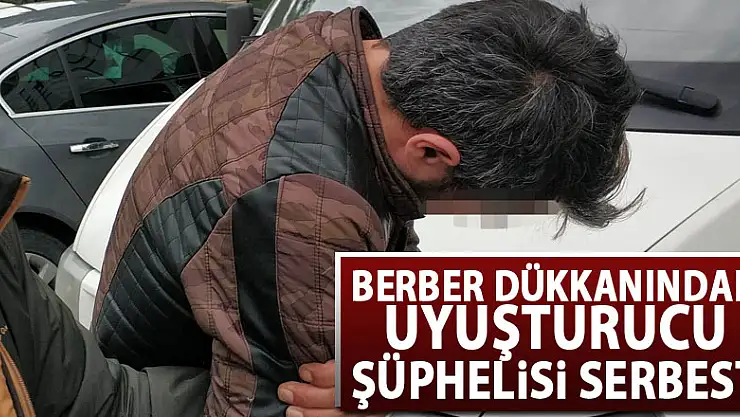 Berber dükkanındaki uyuşturucu şüphelisi serbest