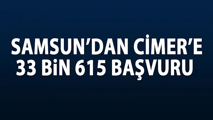 Samsun'dan CİMER'e 33 bin 615 başvuru