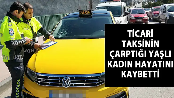  Samsun'da ticari taksinin çarptığı yaşlı kadın hayatını kaybetti 