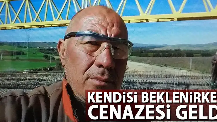 Kendisi beklenirken cenazesi geldi