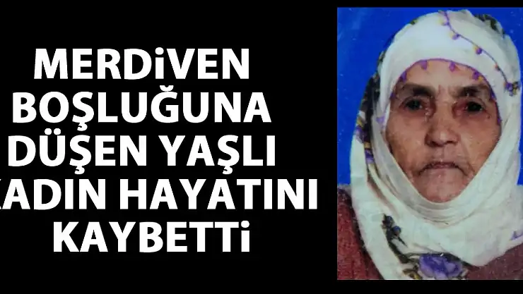 Merdiven boşluğuna düşen yaşlı kadın hayatını kaybetti