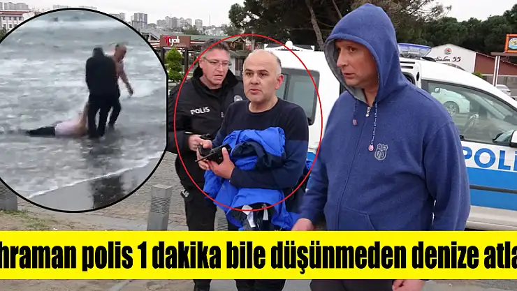 Kahraman polis 1 dakika bile düşünmeden denize atladı 