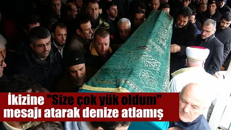  İkizine 'Size çok yük oldum' mesajı atarak denize atlamış 