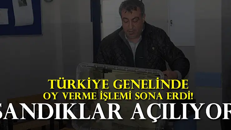 Türkiye genelinde oy verme işlemi sona erdi! Sandıklar açılıyor