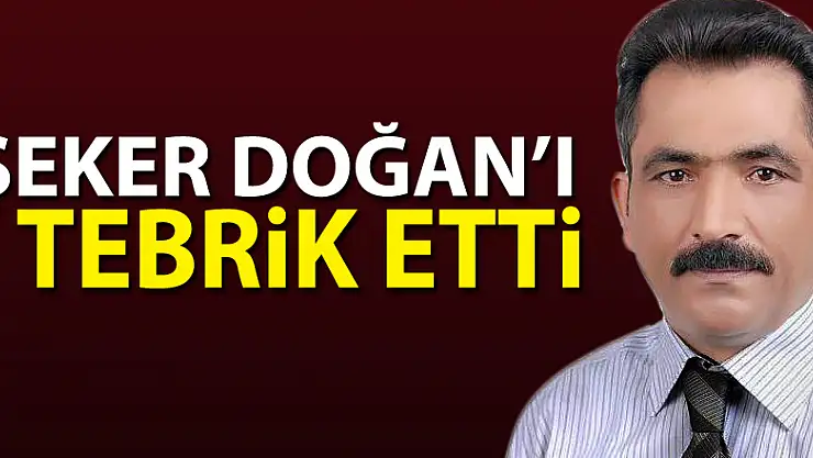 ŞEKER DOĞAN'I TEBRİK ETTİ