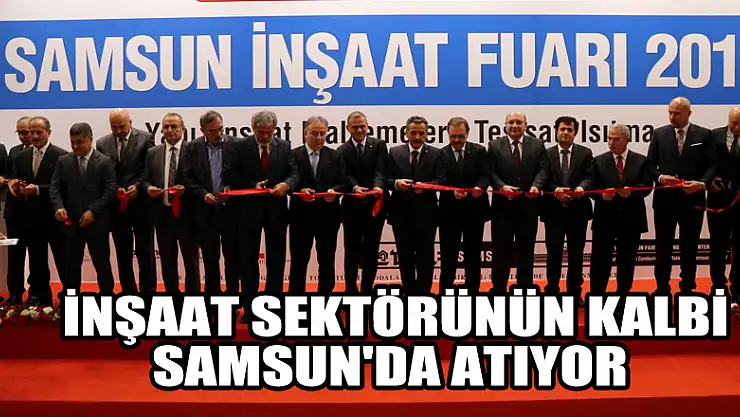  İnşaat sektörünün kalbi Samsun'da atıyor 