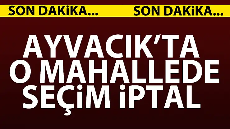 AYVACIK'TA O MAHALLEDE SEÇİM İPTAL