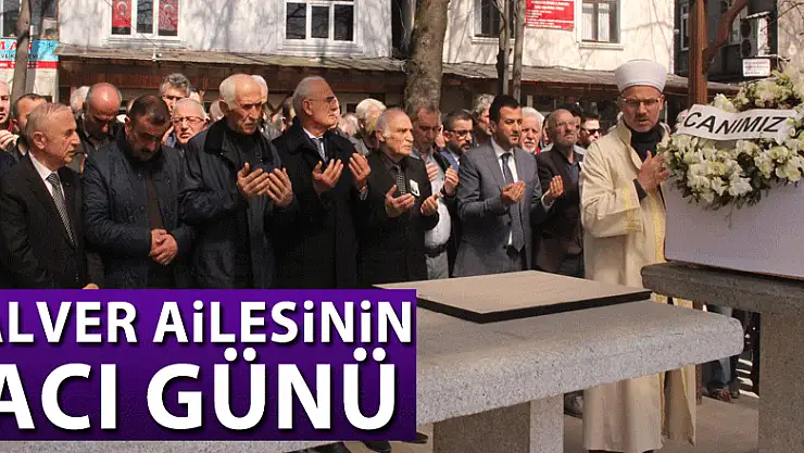 ALVER AİLESİNİN ACI GÜNÜ