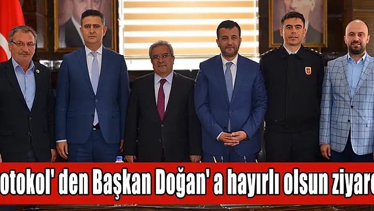 Protokol' den Başkan Doğan' a hayırlı olsun ziyareti