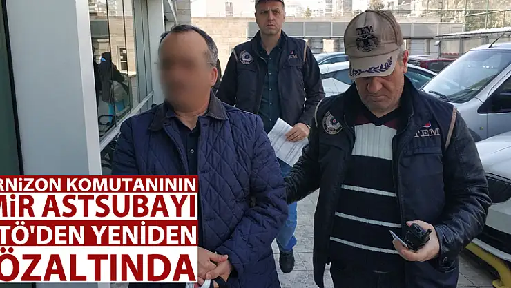 Garnizon Komutanının emir astsubayı FETÖ'den yeniden gözaltında