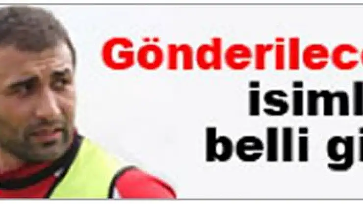 Gönderilecekler belli oldu