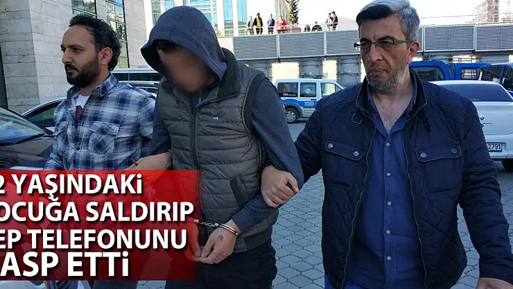 12 yaşındaki çocuğa saldırıp cep telefonunu gasp etti